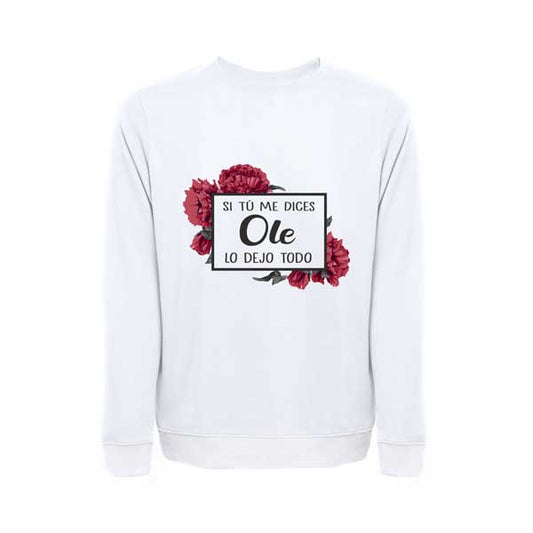 Sweatshirt Si tú me dices Ole lo dejo todo